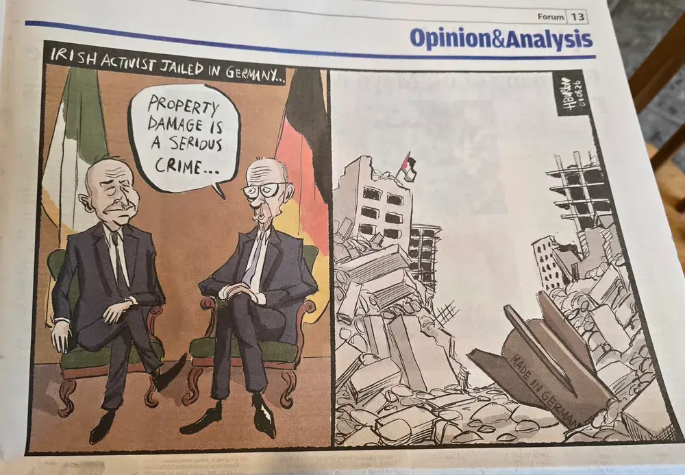 The pious lecture.

Two panels
First panel text:
(white lettering on black background)
IRISH 🇮🇪 ACTIVIST JAILED IN GERMANY 🇩🇪 
Image:
Flags of both countries are behind two seated political Leaders 
Text: 
(Black lettering on white background)
PROPERTY DAMAGE IS A SERIOUS CRIME..

Second panel 
Gaza properties in ruins with a huge impacted into the rubble  MADE IN GERMANY 🇩🇪 missile bomb sticking out 



Cartoon By Harry Burton @hbtoons.bsky.social for the Irish Examiner. #Ulm5