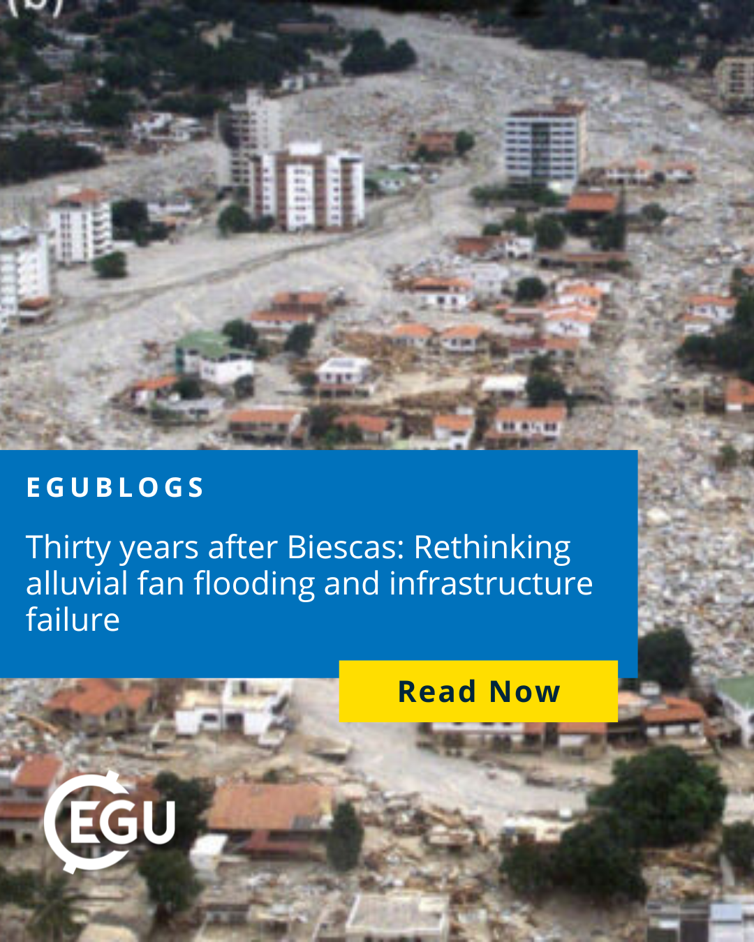 Image description: Carbadella flooding. Text reads:'' EGUBLOGS Thirty years after Biescas: Rethinking alluvial fan flooding and infrastructure failure. READ NOW.''