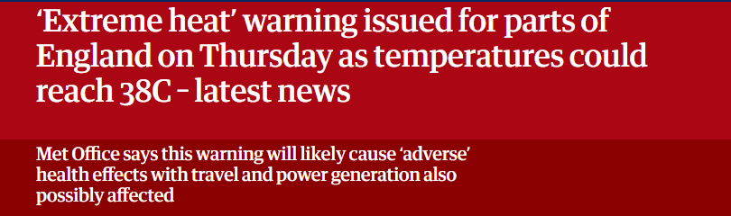 ‘Extreme heat’ warning issued for parts of
England on Thursday as temperatures could
reach 38C - latest news

Met Office says this warning will likely cause ‘adverse’

health effects with travel and power generation also

possibly affected