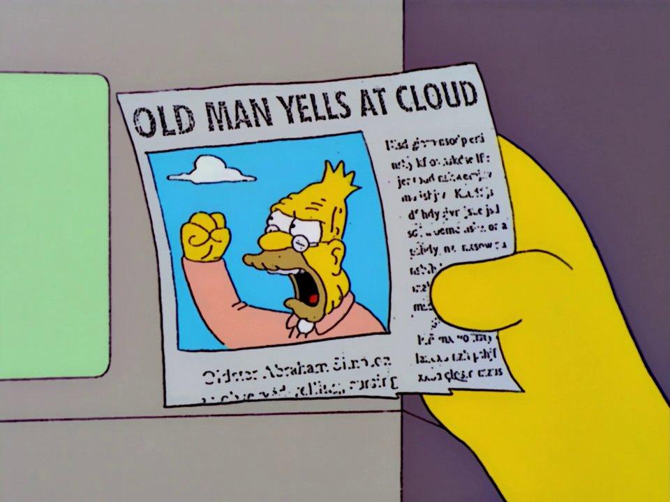 Simpsons "old man yells at cloud" meme, with Abraham Simpson angrily shaking his fist at a cloud.
