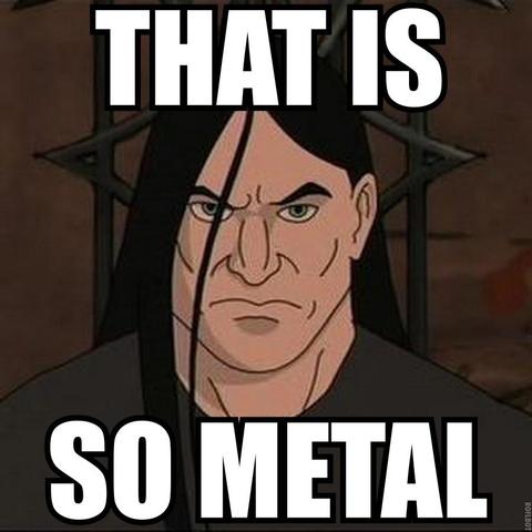 The "that is so metal" meme