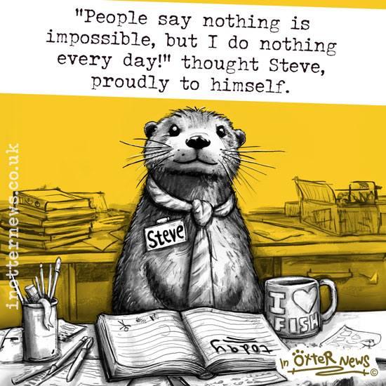 Short description: A black-and-white cartoon otter named Steve, wearing a tie and nametag, sits behind a cluttered desk with papers, a notebook, and a coffee mug, all set against a flat yellow background in a playful comic-style illustration. Baked-in text (exactly as it appears): “People say nothing is impossible, but I do nothing every day!” thought Steve, proudly to himself. Nametag on otter: Steve On coffee mug: I ♥ FISH On open notebook page: today Along left edge (vertical): inotternews.co.uk Lower right corner: in Otter News ©