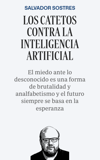 Columna de Salvador Sostres en ABC:
Los catetos contra la inteligencia artificial
El miedo ante lo desconocido es una forma de brutalidad y analfabetismo y el futuro siempre se basa en la esperanza