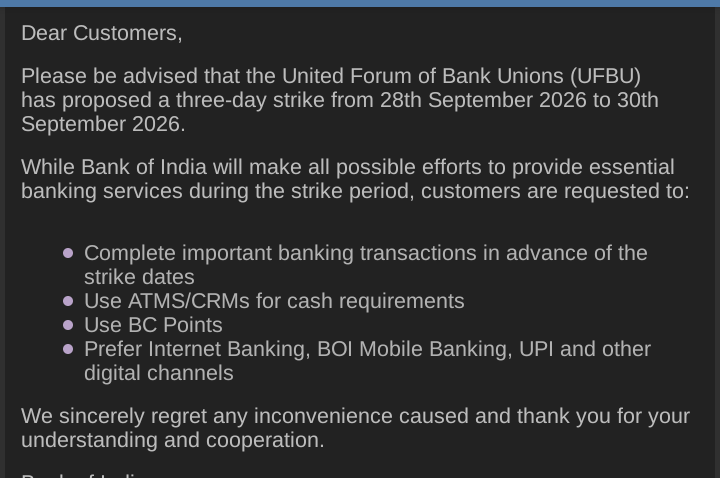 A text-based announcement on a dark grey background. The text begins, "Dear Customers, Please be advised that the United Forum of Bank Unions (UF (UFBU) has proposed a three-day strike from 28th September 2026 to 30th September 2026." It continues, "While Bank of India will make all possible efforts to provide essential banking services during the strike period, customers are requested to:" followed by a list including: "Complete important banking transactions in advance of the strike dates," "Use ATMS/C ATMS/CRMs for cash requirements," "Use BC Points," and "Prefer Internet Banking, BOI Mobile Banking, UPI and other digital channels." The notice concludes, "We sincerely regret any inconvenience caused and thank you for your understanding and cooperation."