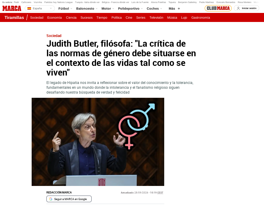 captura de pantalla de la edición digital del periódico deportivo MARCA.com en el que aparece el titular 

"Judith Butler, filósofa: "La crítica de las normas de género debe situarse en el contexto de las vidas tal como se viven"

El legado de Hipatia nos invita a reflexionar sobre el valor del conocimiento y la tolerancia, fundamentales en un mundo donde la intolerancia y el fanatismo religioso siguen desafiando nuestra búsqueda de verdad y felicidad"

y debajo una fotografía de Judith Butles impartiendo una conferencia y sobre la imagen sobreimpresionado en color rosa y azul respectivamente los símbolos de femenino y masculino