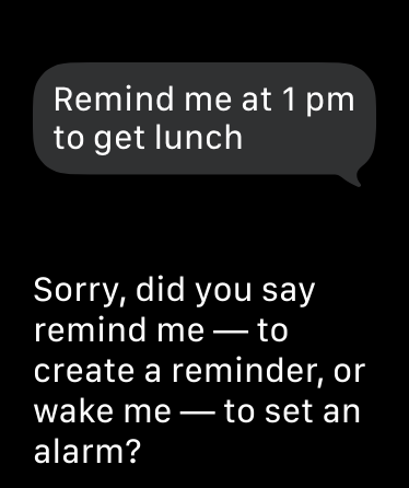 Remind me at 1 pm to get lunch Sorry, did you say remind me - to create a reminder, or wake me - to set an alarm?
