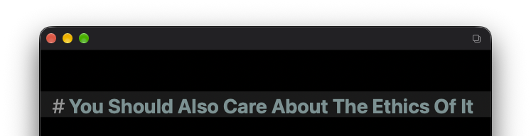 a screenshot of a text editor (the "drafts" app) on macOS, cropped so that the only thing visible is a Markdown heading, reading, "You Should Also Care About The Ethics Of It"