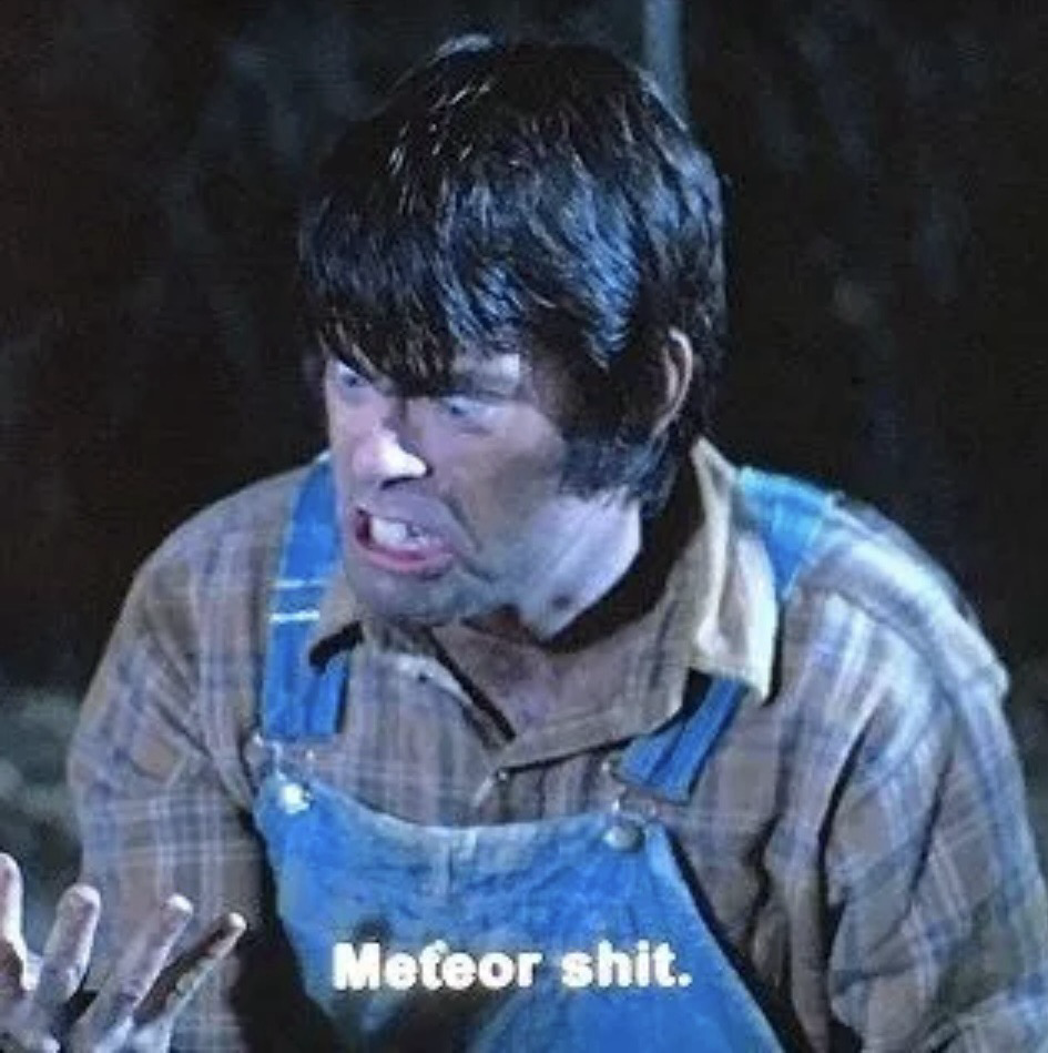 Stephen King in Creepshow decrying the Meteor Shit he got on his fingers 