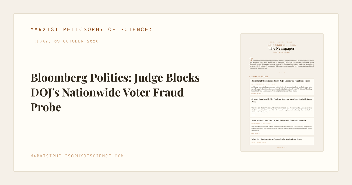 Bloomberg Politics: Judge Blocks DOJ's Nationwide Voter Fraud ProbeToday's edition explores the complex interplay between global politics, technological innovation, and economic shifts, with notable stories including a judge blocking a voter fraud probe, Iran's diplomatic…#PoliticalEconomy #Marxism #Geopolitics #OpenScience@economics @marxism